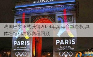 法国巴黎正式获得2024年奥运会举办权,具体场馆和精彩赛程回顾