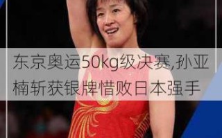 东京奥运50kg级决赛,孙亚楠斩获银牌惜败日本强手