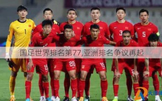 国足世界排名第77,亚洲排名争议再起