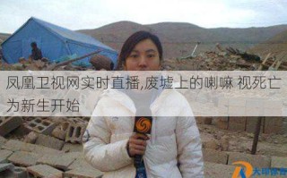 凤凰卫视网实时直播,废墟上的喇嘛 视死亡为新生开始