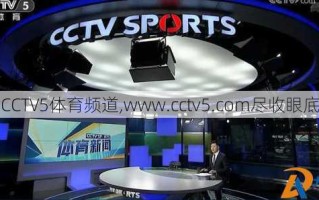 CCTV5体育频道,www.cctv5.com尽收眼底