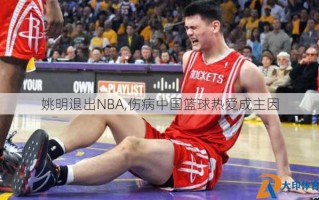 姚明退出NBA,伤病中国篮球热爱成主因