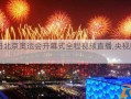 8月8日北京奥运会开幕式全程视频直播,央视网独家转播